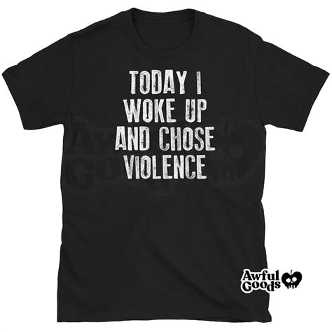 Today I Woke Up And Chose Violence T Shirt Funny Meme Shirt Etsy