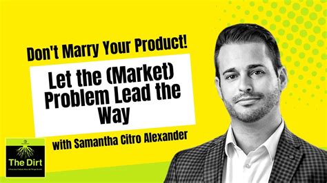 Dont Marry Your Product Let The Market Problem Lead The Way