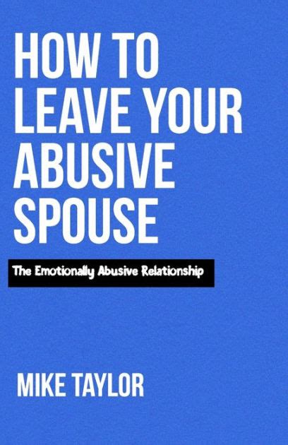 How To Leave Your Abusive Spouse The Emotionally Abusive Relationship
