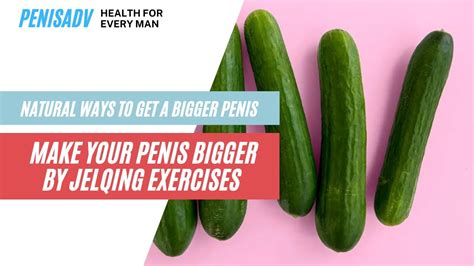 Natural Ways To Get A Bigger Penis Make Your Penis Bigger By Jelqing