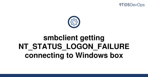 Solved Smbclient Getting NT STATUS LOGON FAILURE To Answer