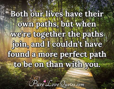 Both Our Lives Have Their Own Paths But When Were Together The Paths