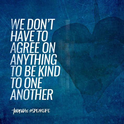 We Dont Have To Agree On Everything To Be Kind To One Another