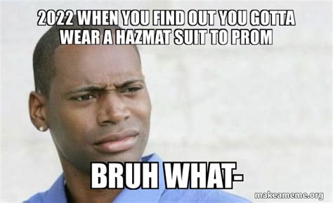 2022 When You Find Out You Gotta Wear A Hazmat Suit To Prom Bruh What Confused Black Man Meme
