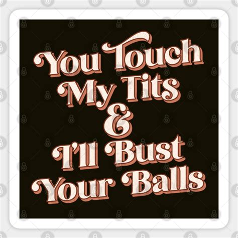 You Touch My Tits And I Ll Bust My Balls Big Uterus Energy Sticker Teepublic