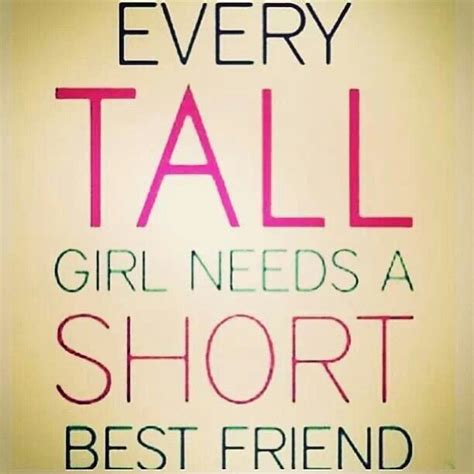 Nov 21, 2015 · 50 best short quotes with beautiful images 1. "Every tall girl needs a short best friend" | Bff quotes ...