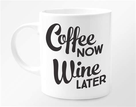 Coffee Now Wine Later Mug Mugs White Coffee Mugs Coffee