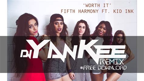 Fifth Harmony Worth It Ft Kid Ink Dj Yankee Remix Youtube
