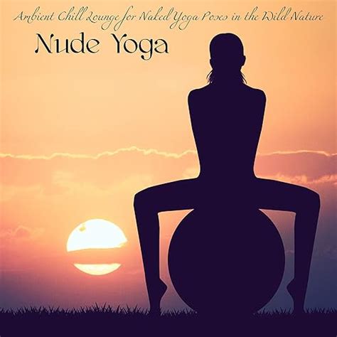 nude yoga ambient chill lounge for naked yoga poses in the wild nature von yoga zone bei