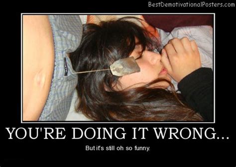 You Are Doing It Wrong Demotivational Posters And Images