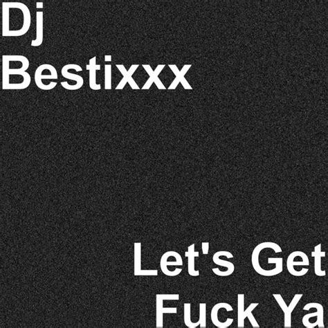 Let S Get Fuck Ya Single By Dj Bestixxx Spotify