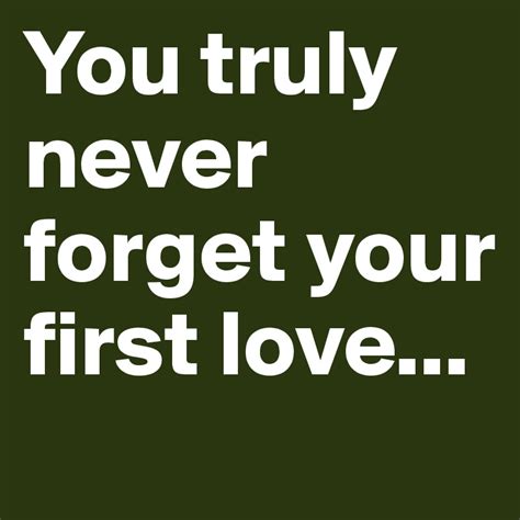 You Truly Never Forget Your First Love Post By Shespeaks94 On