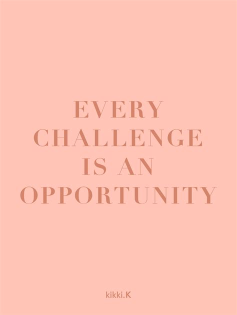 Every Challenge Is An Opportunity Inspiring Quote Opportunity