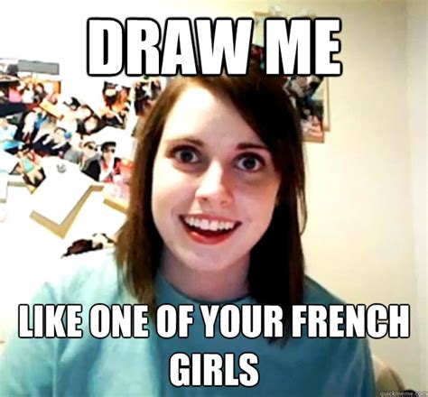Draw Me Like One Of Your French Girls Overly Attached Girlfriend