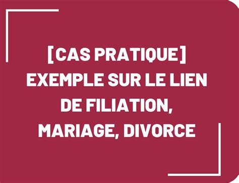 Cas Pratique Exemple Sur Le Lien De Filiation Mariage Divorce