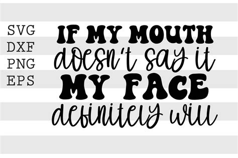 If My Mouth Doesn T Say It My Face Definitely Will SVG By Spoonyprint