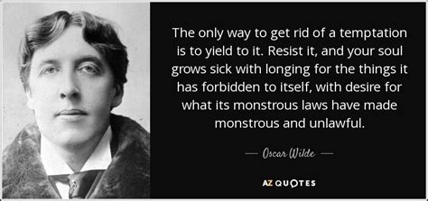 After writing in different forms throughout the 1880s, he became one of london's most popular playwrights in the early 1890s. Oscar Wilde quote: The only way to get rid of a temptation is...