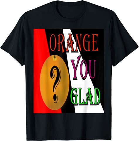 Orange You Glad T Shirt Clothing