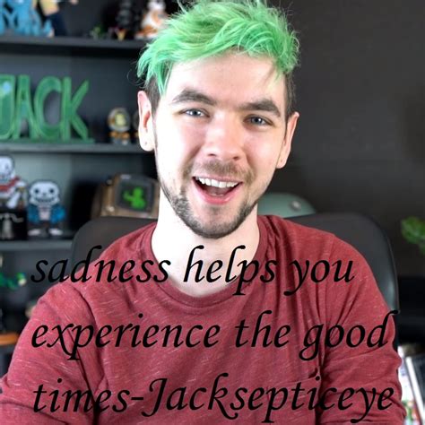 Idk there's a nerdcubed quotes thing but jacksepticeye deserves one too. The good times(Jacksepticeye quote) by graphicjane on DeviantArt