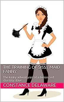 The Training Of Sissy Maid Fanny The Kinky Adventures Of A Feminized Chastity Slave English