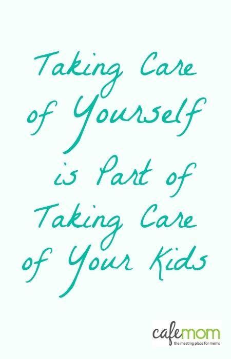 Taking Care Of Yourself Is Part Of Taking Care Of Your Kids Mom