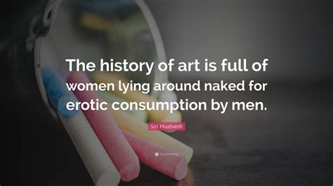Siri Hustvedt Quote The History Of Art Is Full Of Women Lying Around