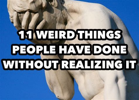 11 Weird Things People Have Done Without Realizing It