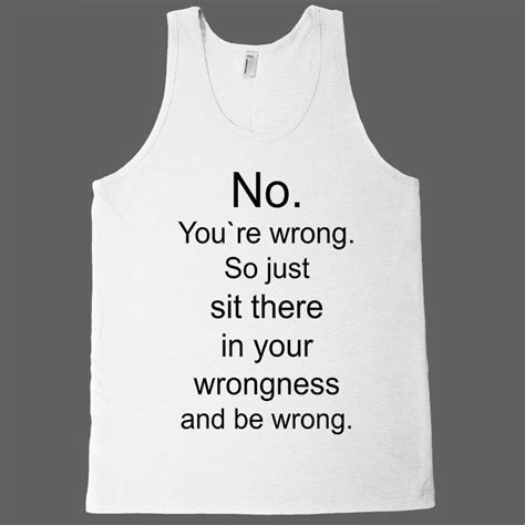 No You Re Wrong So Just Sit There And Be Wrong Tank Top Funny