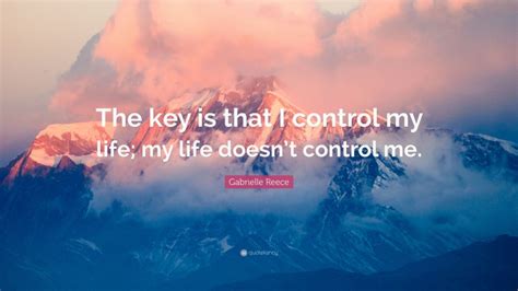 Gabrielle Reece Quote “the Key Is That I Control My Life My Life
