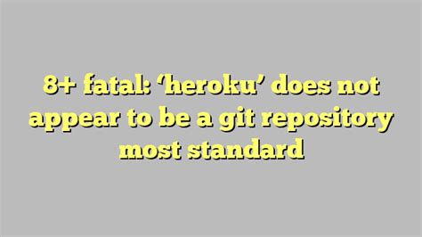 8 Fatal Heroku Does Not Appear To Be A Git Repository Most Standard Công Lý And Pháp Luật