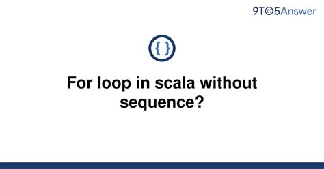 Solved For Loop In Scala Without Sequence 9to5answer