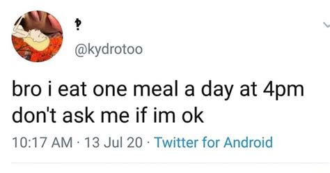 Bro I Eat One Meal A Day At Dont Ask Me If Im Ok Am 13 Jul 20 Twitter