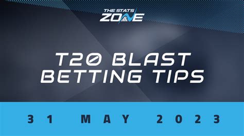 2023 T20 Blast Preview And Betting Tips 310523 The Stats Zone