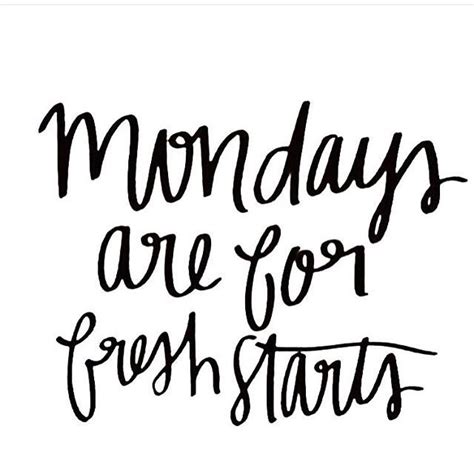 Mondays Are For Fresh Starts Monday Motivation Quotes