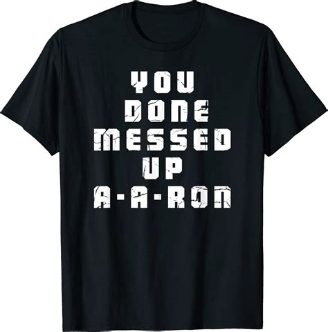 You Done Messed Up Aaron Funny School T Shirt Clothing