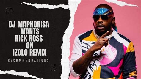 Dj Maphorisa Wants Rick Ross On Izolo Remix Youtube