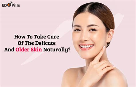 How To Take Care Of The Delicate And Older Skin Naturally