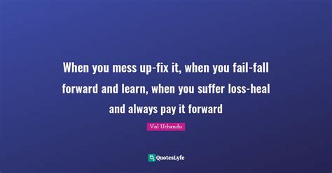 When You Mess Up Fix It When You Fail Fall Forward And Learn When Yo