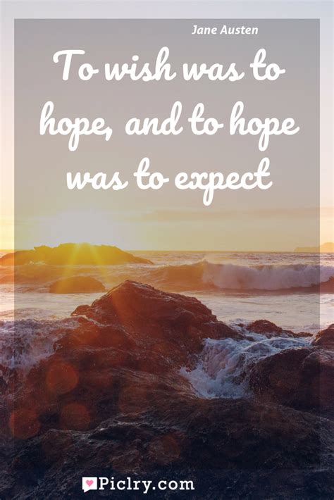 to wish was to hope and to hope was to expect piclry