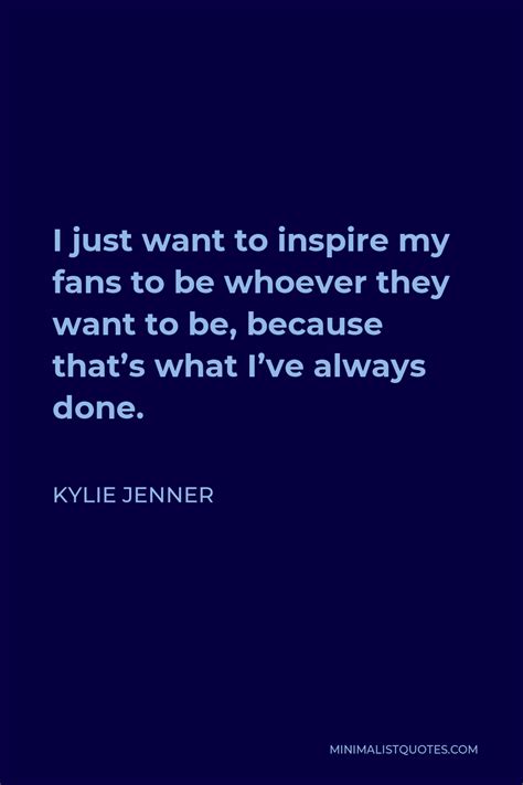 Kylie Jenner Quote I Just Want To Inspire My Fans To Be Whoever They
