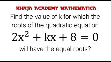find the value of k for which roots of the quadratic equation 2x 2 kx 8 0 will have the equal