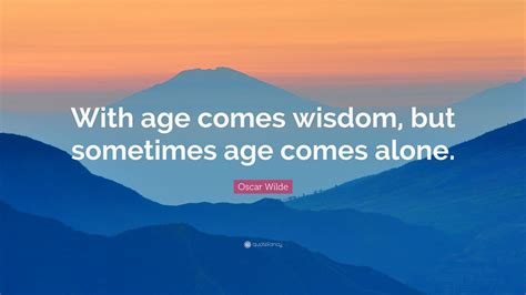 Oscar Wilde Quote With Age Comes Wisdom But Sometimes Age Comes