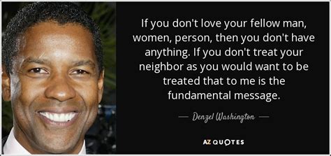 Denzel Washington Quote If You Dont Love Your Fellow Man Women