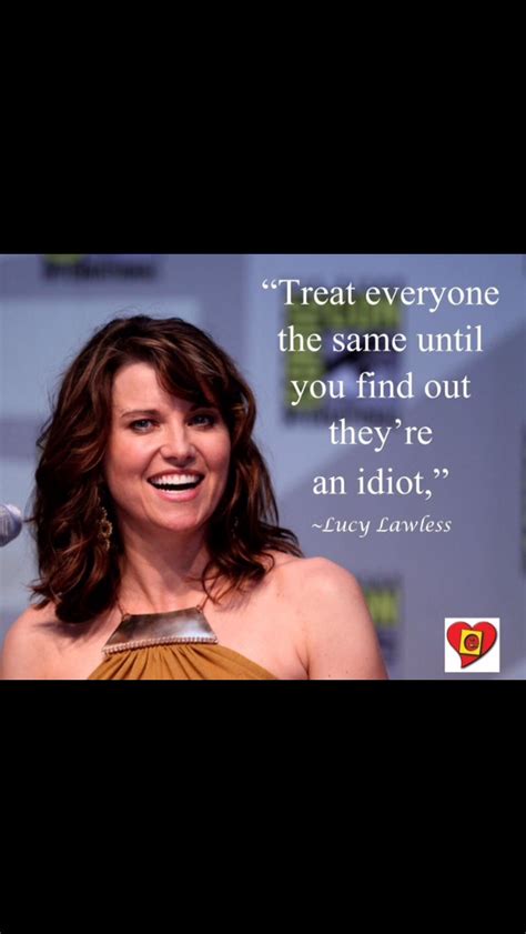 Treat Everyone The Same Until You Find Out Theyre An Idiot Lucy