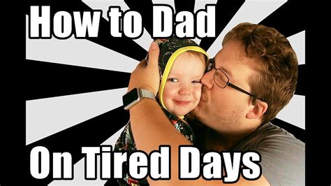 How To Be A Dad On Tired Days Youtube
