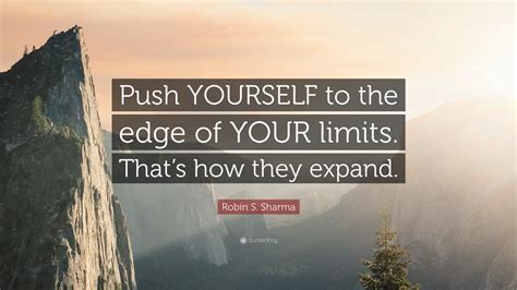 Robin S Sharma Quote Push Yourself To The Edge Of Your Limits That