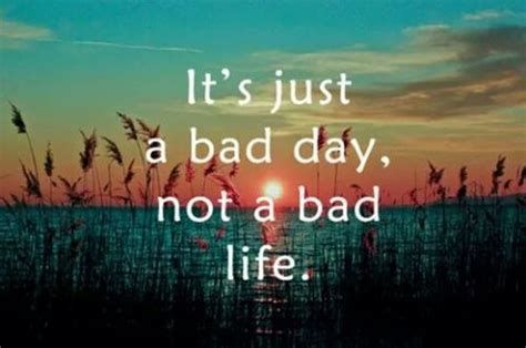 It Just A Bad Day Not A Bad Life Pictures Photos And Images For