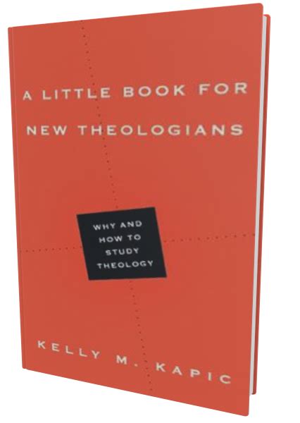 A Little Book For New Theologians Why And How To Study Theology Kapic