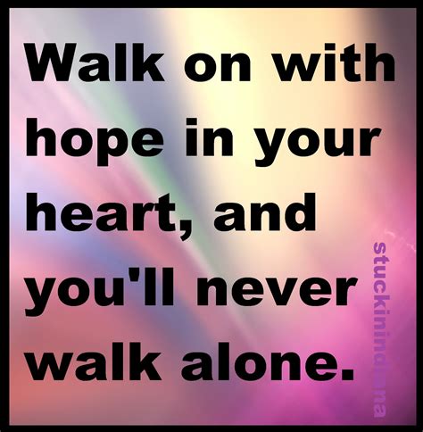 Walk On With Hope In Your Heart And Youll Never Walk Alone