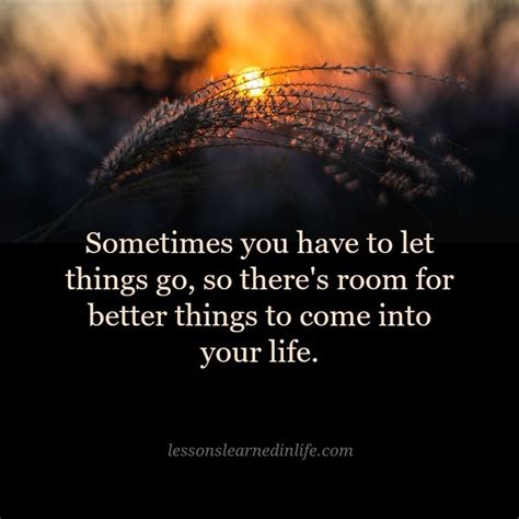 Sometimes You Have To Let Things Go So Theres Room For Better Things